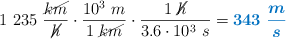 1\ 235\ \frac{\cancel{km}}{\cancel{h}}\cdot \frac{10^3\ m}{1\ \cancel{km}}\cdot \frac{1\ \cancel{h}}{3.6\cdot 10^3\ s} = \color[RGB]{0,112,192}{\bm{343\ \frac{m}{s}}}