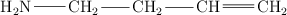 \chemfig{H_2N-CH_2-CH_2-CH=CH_2}