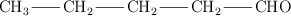 \chemfig{CH_3-CH_2-CH_2-CH_2-CHO}