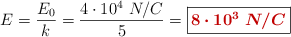 E = \frac{E_0}{k} = \frac{4\cdot 10^4\ N/C}{5} = \fbox{\color[RGB]{192,0,0}{\bm{8\cdot 10^3\ N/C}}}