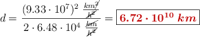 d = \frac{(9.33\cdot 10^7)^2\ \frac{km\cancel{^2}}{\cancel{h^2}}}{2\cdot 6.48\cdot 10^4\ \frac{\cancel{km}}{\cancel{h^2}}} = \fbox{\color[RGB]{192,0,0}{\bm{6.72\cdot 10^{10}\ km}}}