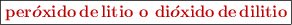 \fbox{\color[RGB]{192,0,0}{\bf \ce{per\bm{\acute{o}}xido de litio} o \ce{di\bm{\acute{o}}xido de dilitio}}}