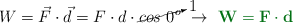 W = \vec F\cdot \vec d = F\cdot d\cdot \cancelto{1}{cos\ 0^o}\ \to\ \color[RGB]{2,112,20}{\bf W = F\cdot d}
