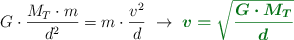 G\cdot \frac{M_T\cdot m}{d^2}= m\cdot \frac{v^2}{d}\ \to\ \color[RGB]{2,112,20}{\bm{v = \sqrt{\frac{G\cdot M_T}{d}}}}
