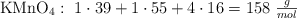 \ce{KMnO4}:\ 1\cdot 39 + 1\cdot 55 + 4\cdot 16 = 158\ \textstyle{g\over mol}