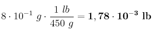 8\cdot 10^{-1}\ g\cdot \frac{1\ lb}{450\ g} = \bf 1,78\cdot 10^{-3}\ lb