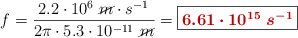 f = \frac{2.2\cdot 10^6\ \cancel{m}\cdot s^{-1}}{2\pi\cdot 5.3\cdot 10^{-11}\ \cancel{m}} = \fbox{\color[RGB]{192,0,0}{\bm{6.61\cdot 10^{15}\ s^{-1}}}}