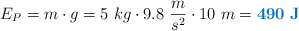 E_P = m\cdot g\DeltaH = 5\ kg\cdot 9.8\ \frac{m}{s^2}\cdot 10\ m = \color[RGB]{0,112,192}{\bf 490\ J}