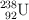 \ce{^{238}_{92}U}
