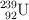 \ce{^239_92U}