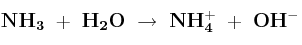 \bf NH_3\ +\ H_2O\ \to\ NH_4^+\ +\ OH^-