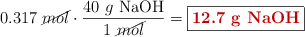 0.317\ \cancel{mol}\cdot \frac{40\ g\ \ce{NaOH}}{1\ \cancel{mol}} = \fbox{\color[RGB]{192,0,0}{\bf 12.7\ g\ \ce{NaOH}}}