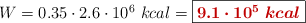 W = 0.35\cdot 2.6\cdot 10^6\ kcal = \fbox{\color[RGB]{192,0,0}{\bm{9.1\cdot 10^5\ kcal}}}