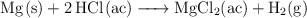 \ce{Mg(s) + 2HCl(ac) -> MgCl2(ac) + H2(g)}