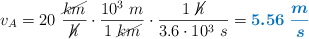 v_A = 20\ \frac{\cancel{km}}{\cancel{h}}\cdot \frac{10^3\ m}{1\ \cancel{km}}\cdot \frac{1\ \cancel{h}}{3.6\cdot 10^3\ s} = \color[RGB]{0,112,192}{\bm{5.56\ \frac{m}{s}}}
