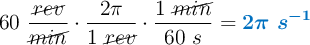 60\ \frac{\cancel{rev}}{\cancel{min}}\cdot \frac{2\pi}{1\ \cancel{rev}}\cdot \frac{1\ \cancel{min}}{60\ s} = \color[RGB]{0,112,192}{\bm{2\pi\ s^{-1}}}