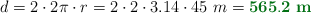 d = 2\cdot 2\pi\cdot r = 2\cdot 2\cdot 3.14\cdot 45\ m = \color[RGB]{2,112,20}{\bf 565.2\ m}