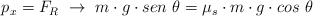 p_x = F_R\ \to\ m\cdot g\cdot sen\ \theta  = \mu_s \cdot m\cdot g\cdot cos\ \theta