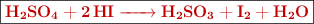 \fbox{\color[RGB]{192,0,0}{\bf \ce{H2SO4 + 2HI -> H2SO3 + I2 + H2O}}}