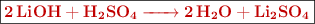 \fbox{\color[RGB]{192,0,0}{\bf \ce{2LiOH + H2SO4 -> 2H2O + Li2SO4}}}