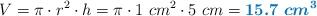 V = \pi\cdot r^2\cdot h = \pi\cdot 1\ cm^2\cdot 5\ cm = \color[RGB]{0,112,192}{\bm{15.7\ cm^3}}