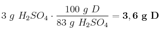 3\ g\ H_2SO_4\cdot \frac{100\ g\ D}{83\ g\ H_2SO_4} = \bf 3,6\ g\ D
