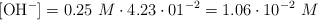 [\ce{OH-}]  = 0.25\ M\cdot 4.23\cdot01^{-2} = 1.06\cdot 10^{-2}\ M