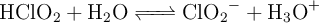 \ce{HClO2 + H2O <=> ClO2^- + H3O^+}