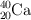 \ce{^{40}_{20}Ca}
