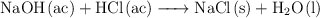 \ce{NaOH(ac) + HCl(ac) -> NaCl(s) + H2O(l)}