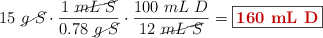 15\ \cancel{g\ S}\cdot \frac{1\ \cancel{mL\ S}}{0.78\ \cancel{g\ S}}\cdot \frac{100\ mL\ D}{12\ \cancel{mL\ S}} = \fbox{\color[RGB]{192,0,0}{\bf 160\ mL\ D}}