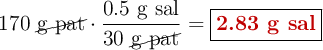 170\ \cancel{\text{g\ pat}}\cdot \frac{0.5\ \text{g\ sal}}{30\ \cancel{\text{g\ pat}}} = \fbox{\color[RGB]{192,0,0}{\textbf{2.83 g sal}}}