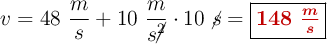 v = 48\ \frac{m}{s} + 10\ \frac{m}{s\cancel{^2}}\cdot 10\ \cancel{s} = \fbox{\color[RGB]{192,0,0}{\bm{148\ \frac{m}{s}}}}