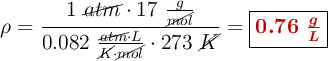 \rho = \frac{1\ \cancel{atm}\cdot 17\ \frac{g}{\cancel{mol}}}{0.082\ \frac{\cancel{atm}\cdot L}{\cancel{K}\cdot \cancel{mol}}\cdot 273\ \cancel{K}} = \fbox{\color[RGB]{192,0,0}{\bm{0.76\ \frac{g}{L}}}}