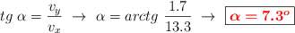 tg\ \alpha = \frac{v_y}{v_x}\ \to\ \alpha = arctg\ \frac{1.7}{13.3}\ \to\ \fbox{\color{red}{\bm{\alpha = 7.3^o}}}