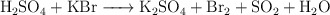 \ce{H2SO4 + KBr -> K2SO4 + Br2 + SO2 + H2O}