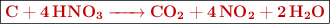 \fbox{\color[RGB]{192,0,0}{\bf \ce{C + 4HNO3 -> CO2 + 4NO2 + 2H2O}}}
