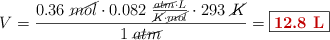 V = \frac{0.36\ \cancel{mol}\cdot 0.082\ \frac{\cancel{atm}\cdot L}{\cancel{K}\cdot \cancel{mol}}\cdot 293\ \cancel{K}}{1\ \cancel{atm}} = \fbox{\color[RGB]{192,0,0}{\bf 12.8\ L}}