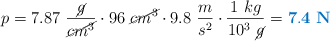 p = 7.87\ \frac{\cancel{g}}{\cancel{cm^3}}\cdot 96\ \cancel{cm^3}\cdot 9.8\ \frac{m}{s^2}\cdot \frac{1\ kg}{10^3\ \cancel{g}} = \color[RGB]{0,112,192}{\bf 7.4\ N}}