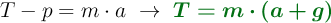 T - p = m\cdot a\ \to\ {\color[RGB]{2,112,20}{\bm{T = m\cdot (a + g)}}}
