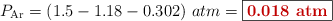 P_{\ce{Ar}} = (1.5 - 1.18 - 0.302)\ atm = \fbox{\color[RGB]{192,0,0}{\bf 0.018\ atm}}