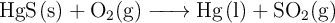 \ce{HgS(s) + O2(g) -> Hg(l) + SO2(g)}