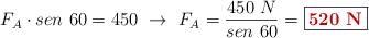 F_A\cdot sen\ 60 = 450\ \to\ F_A = \frac{450\ N}{sen\ 60} = \fbox{\color[RGB]{192,0,0}{\bf 520\ N}}