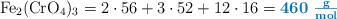 \ce{Fe2(CrO4)3} = 2\cdot 56 + 3\cdot 52 + 12\cdot 16 = \color[RGB]{0,112,192}{\bf{460\ \textstyle{g\over mol}}}
