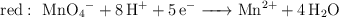 \text{red}:\ \ce{MnO4- + 8H+ + 5e- -> Mn^{2+} + 4H2O}