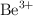 \ce{Be^{3+}}