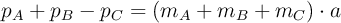 p_A + p_B - p_C = (m_A + m_B + m_C)\cdot a