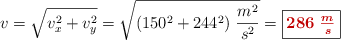 v = \sqrt{v_x^2 + v_y^2} = \sqrt{(150^2 + 244^2)\ \frac{m^2}{s^2}} = \fbox{\color[RGB]{192,0,0}{\bm{286\ \frac{m}{s}}}}