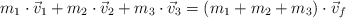 m_1\cdot \vec v_1 + m_2\cdot \vec v_2 + m_3\cdot \vec v_3 = (m_1 + m_2 + m_3)\cdot \vec v_f
