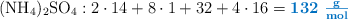 \ce{(NH4)2SO4}: 2\cdot 14 + 8\cdot 1 + 32 + 4\cdot 16 = \color[RGB]{0,112,192}{\bf 132\ \textstyle{g\over mol}